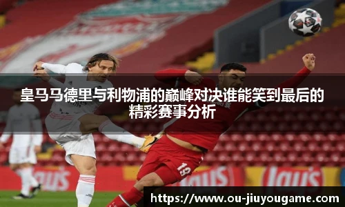 皇马马德里与利物浦的巅峰对决谁能笑到最后的精彩赛事分析
