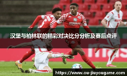 汉堡与柏林联的精彩对决比分分析及赛后点评