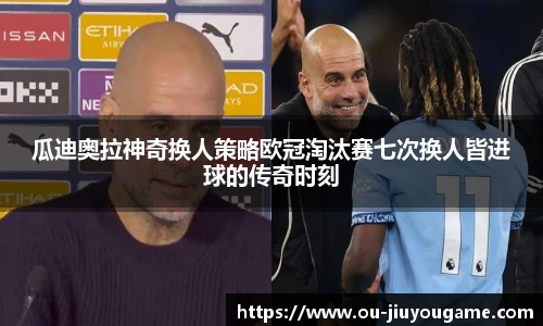 瓜迪奥拉神奇换人策略欧冠淘汰赛七次换人皆进球的传奇时刻